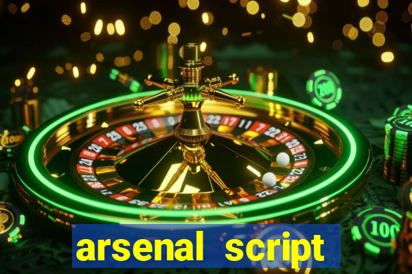 arsenal script pastebin 2022